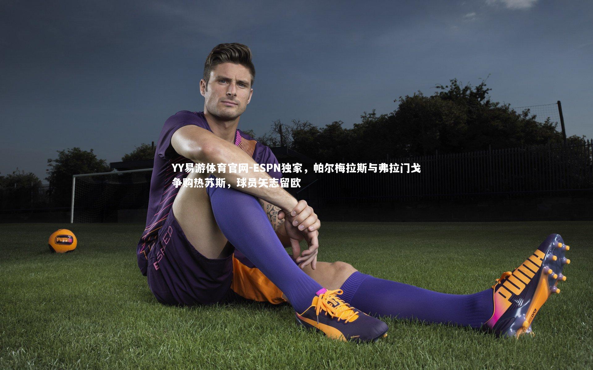 ESPN独家，帕尔梅拉斯与弗拉门戈争购热苏斯，球员矢志留欧