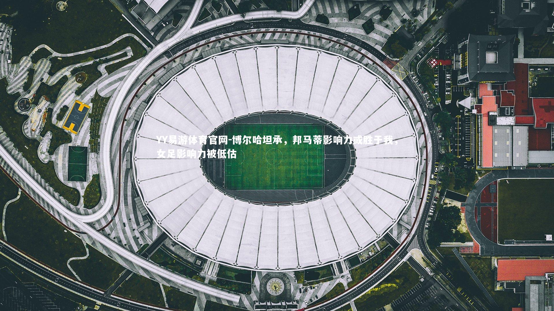 博尔哈坦承，邦马蒂影响力或胜于我，女足影响力被低估