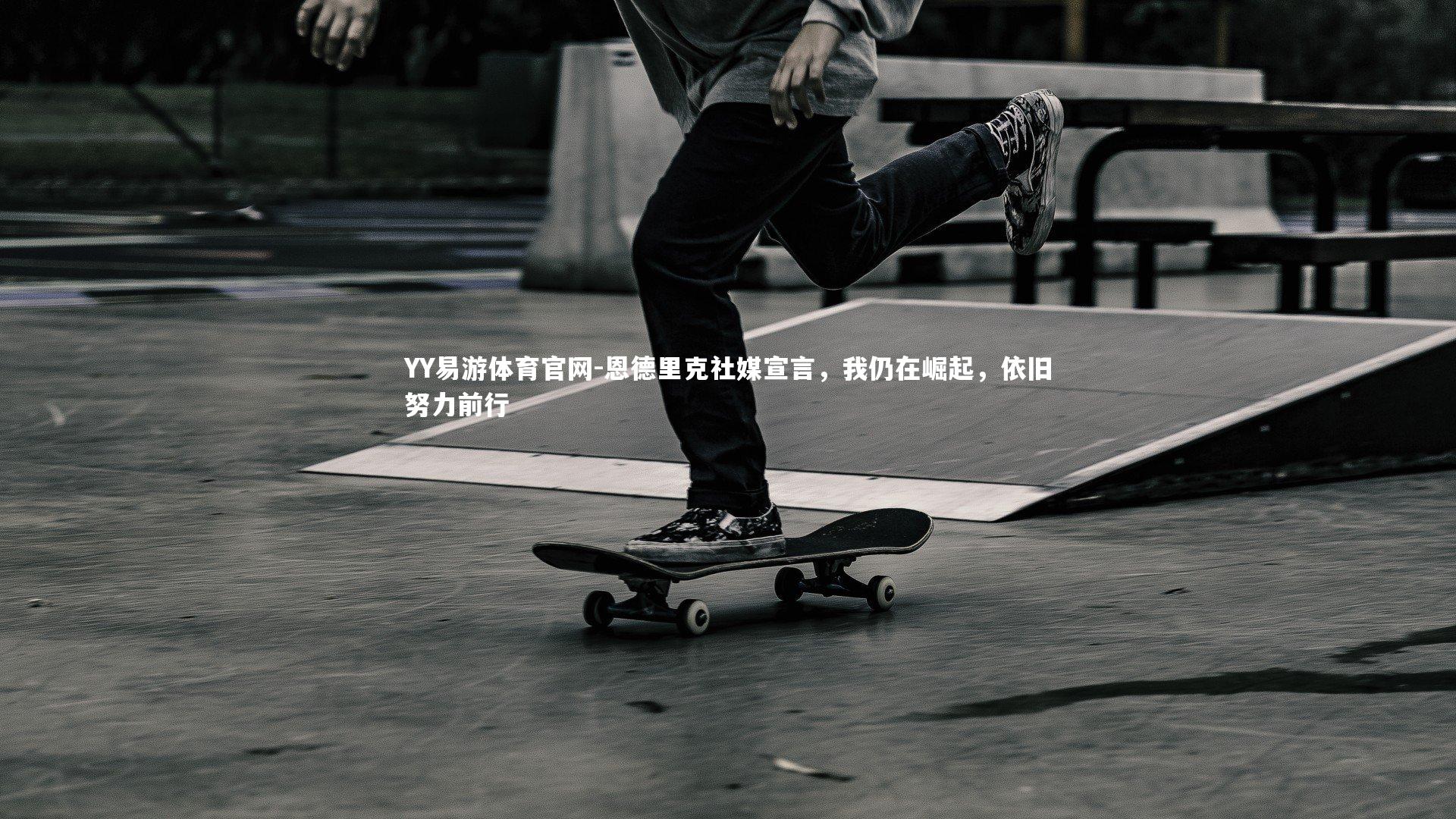 恩德里克社媒宣言,我仍在崛起,依旧努力前行