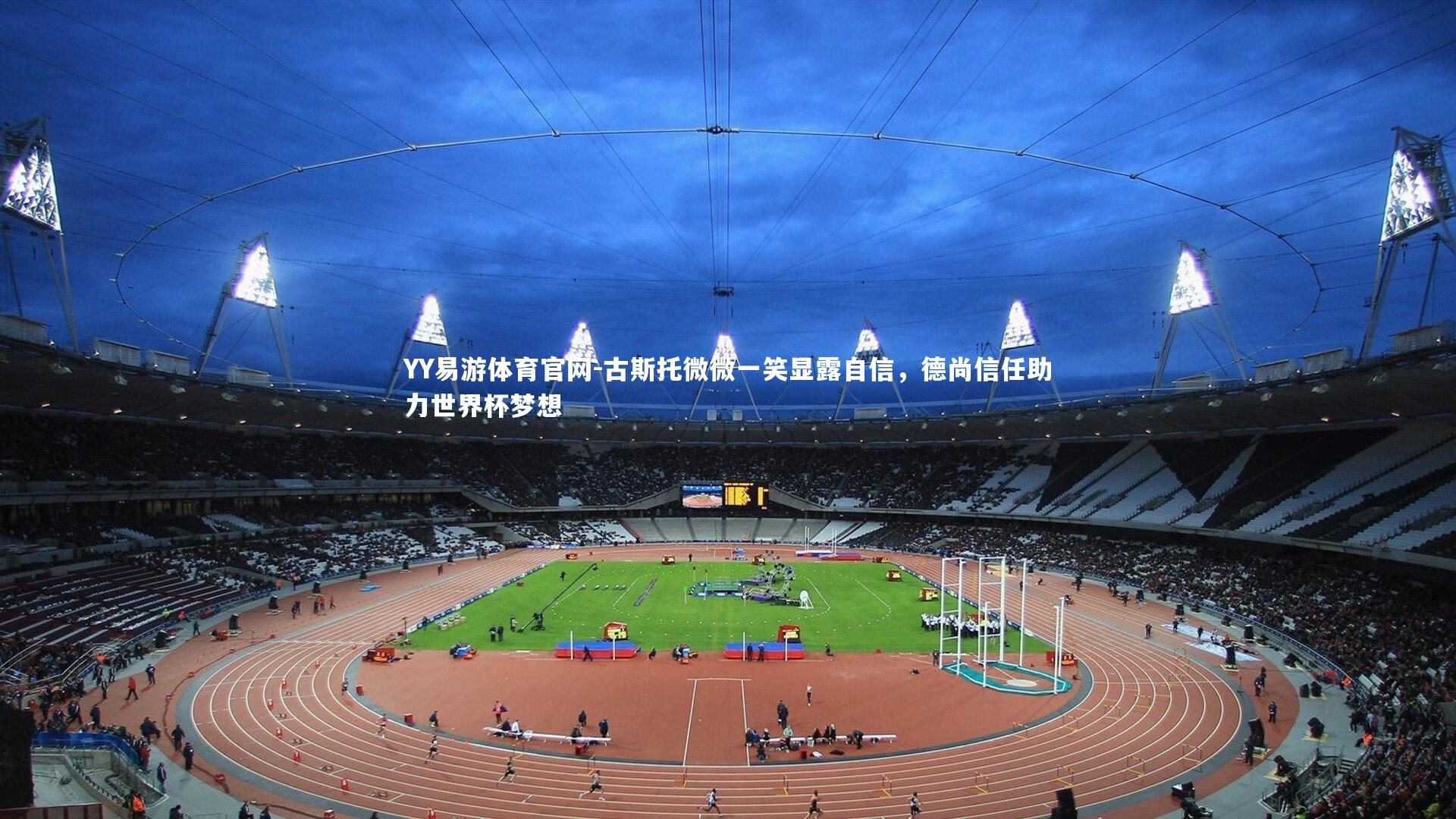 古斯托微微一笑显露自信，德尚信任助力世界杯梦想