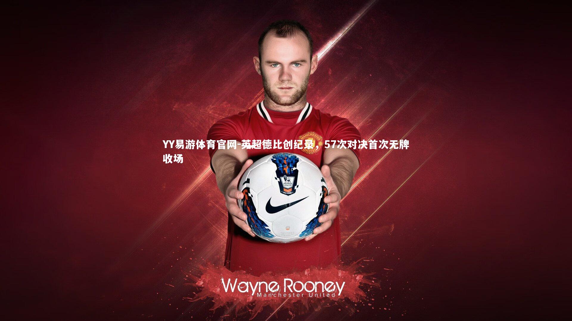 YY易游体育官网-英超德比创纪录，57次对决首次无牌收场