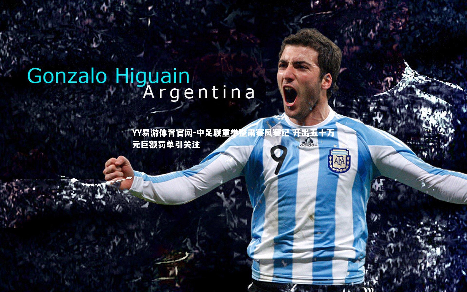 中足联重拳整肃赛风赛纪 开出五十万元巨额罚单引关注